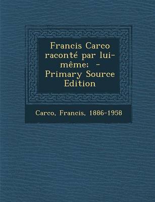 Book cover for Francis Carco Raconte Par Lui-Meme; - Primary Source Edition