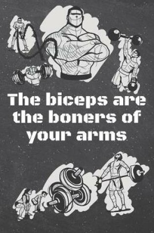 Cover of The biceps are the boners of your arms