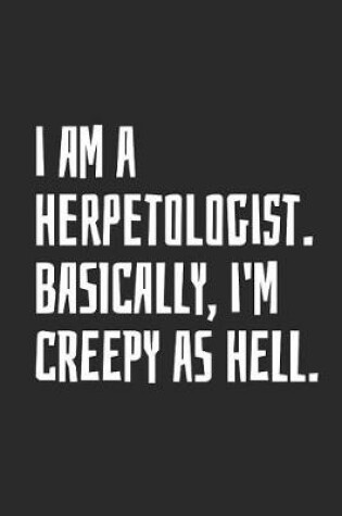 Cover of I Am A Herpetologist. Basically, I'm Creepy As Hell
