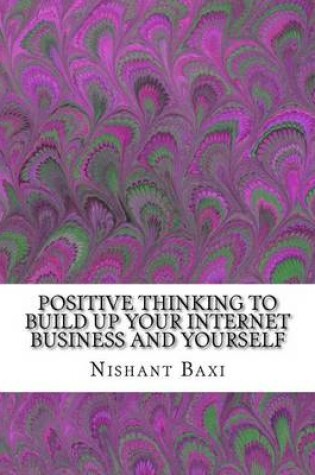 Cover of Positive Thinking to Build Up Your Internet Business and Yourself