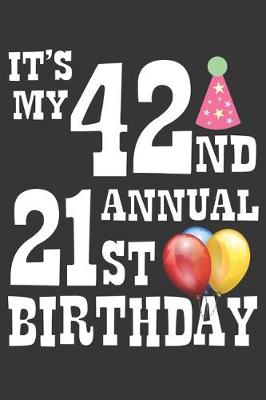 Book cover for Its My 42nd Annual 21st Birthday Notebook