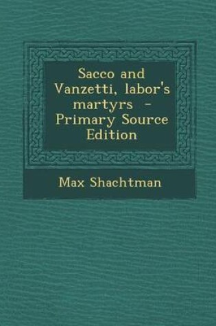 Cover of Sacco and Vanzetti, Labor's Martyrs - Primary Source Edition