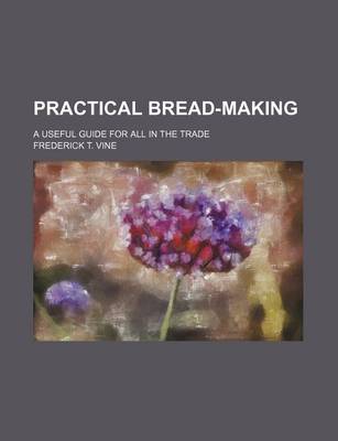 Book cover for Practical Bread-Making; A Useful Guide for All in the Trade