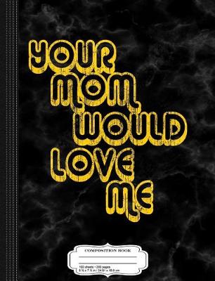 Book cover for Vintage Your Mom Would Love Me Composition Notebook