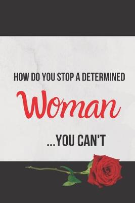 Book cover for How Do You Stop a Determined Woman...You Can't