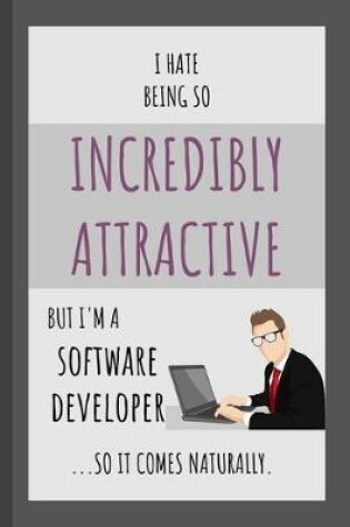 Cover of I Hate Being So Incredibly Attractive But I'm A Software Developer ...So It Comes Naturally.
