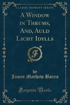 Book cover for A Window in Thrums, And, Auld Licht Idylls (Classic Reprint)