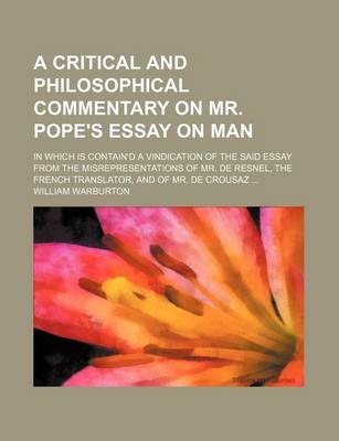 Book cover for A Critical and Philosophical Commentary on Mr. Pope's Essay on Man; In Which Is Contain'd a Vindication of the Said Essay from the Misrepresentations of Mr. de Resnel, the French Translator, and of Mr. de Crousaz