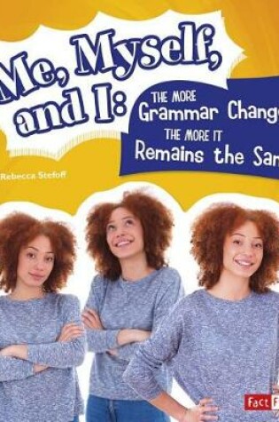 Cover of Me, Myself, and I--the More Grammar Changes, the More it Remains the Same (Why Do We Say That?)