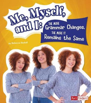 Book cover for Me, Myself, and I--the More Grammar Changes, the More it Remains the Same (Why Do We Say That?)