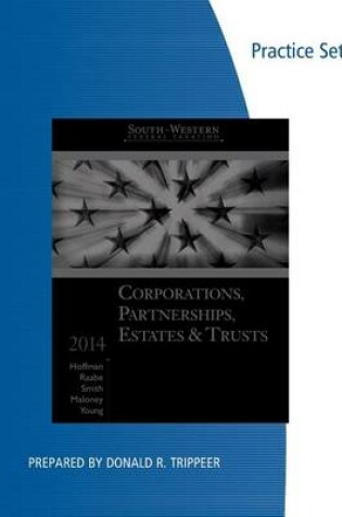 Cover of Practice Sets for for Hoffman/Raabe/Smith/Maloney S South-Western Federal Taxation 2014: Corporations, Partnerships, Estates and Trusts, 37th