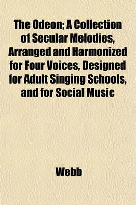 Book cover for The Odeon; A Collection of Secular Melodies, Arranged and Harmonized for Four Voices, Designed for Adult Singing Schools, and for Social Music