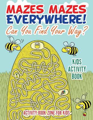 Book cover for Mazes Mazes Everywhere! Can You Find Your Way? Kids Activity Book