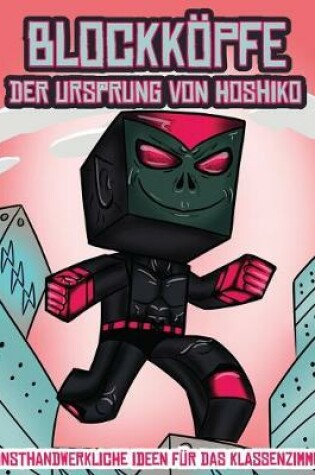 Cover of Kunsthandwerkliche Ideen für das Klassenzimmer (Blockköpfe - Der Ursprung von Hoshiko)