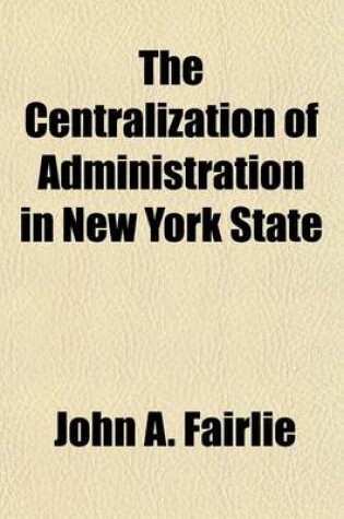 Cover of The Centralization of Administration in New York State