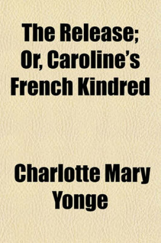 Cover of The Release; Or, Caroline's French Kindred