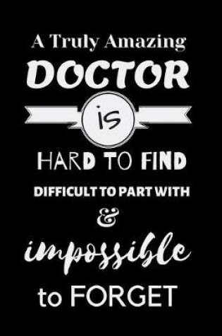 Cover of A Truly Amazing DOCTOR is Hard To Find Difficult To Part With & Impossible to Forget