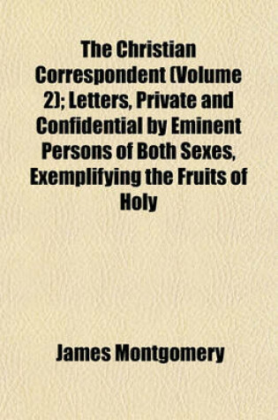 Cover of The Christian Correspondent (Volume 2); Letters, Private and Confidential by Eminent Persons of Both Sexes, Exemplifying the Fruits of Holy