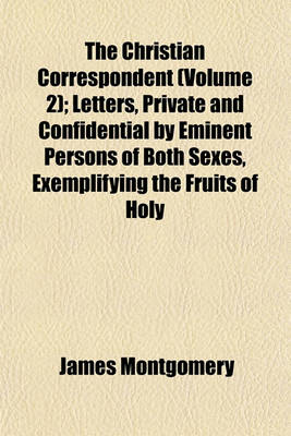 Book cover for The Christian Correspondent (Volume 2); Letters, Private and Confidential by Eminent Persons of Both Sexes, Exemplifying the Fruits of Holy