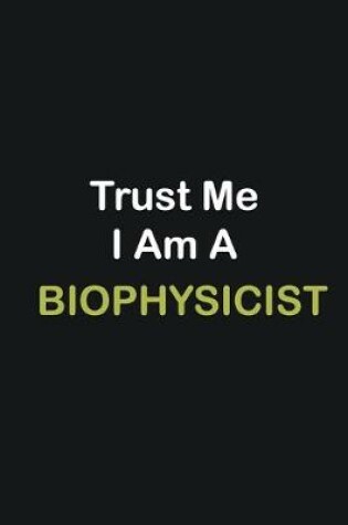 Cover of Trust Me I Am A Biophysicist