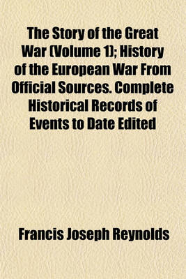 Book cover for The Story of the Great War (Volume 1); History of the European War from Official Sources. Complete Historical Records of Events to Date Edited