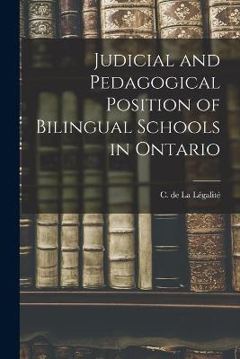 Cover of Judicial and Pedagogical Position of Bilingual Schools in Ontario [microform]