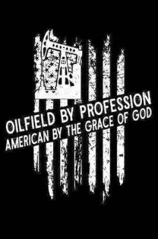 Cover of Oilfield By Profession American By The Grace of God