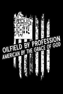 Book cover for Oilfield By Profession American By The Grace of God