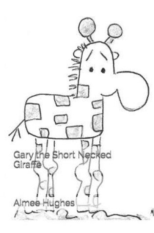 Cover of Gary the Short Necked Giraffe