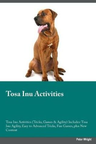 Cover of Tosa Inu Activities Tosa Inu Activities (Tricks, Games & Agility) Includes