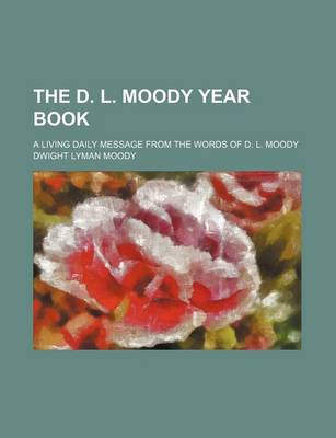 Book cover for The D. L. Moody Year Book; A Living Daily Message from the Words of D. L. Moody