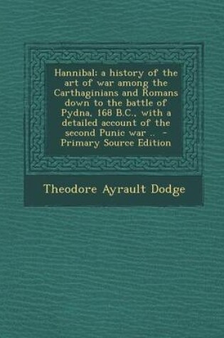 Cover of Hannibal; A History of the Art of War Among the Carthaginians and Romans Down to the Battle of Pydna, 168 B.C., with a Detailed Account of the Second