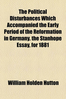 Book cover for The Political Disturbances Which Accompanied the Early Period of the Reformation in Germany. the Stanhope Essay, for 1881