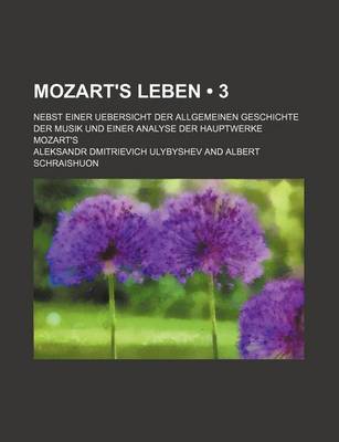 Book cover for Mozart's Leben (3); Nebst Einer Uebersicht Der Allgemeinen Geschichte Der Musik Und Einer Analyse Der Hauptwerke Mozart's