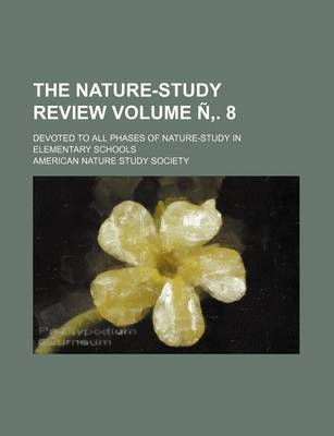 Book cover for The Nature-Study Review Volume N . 8; Devoted to All Phases of Nature-Study in Elementary Schools