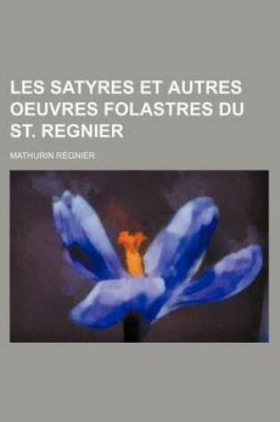 Cover of Les Satyres Et Autres Oeuvres Folastres Du St. Regnier