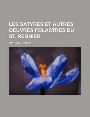 Book cover for Les Satyres Et Autres Oeuvres Folastres Du St. Regnier