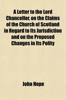Book cover for A Letter to the Lord Chancellor, on the Claims of the Church of Scotland in Regard to Its Jurisdiction, and on the Proposed Changes in Its Polity