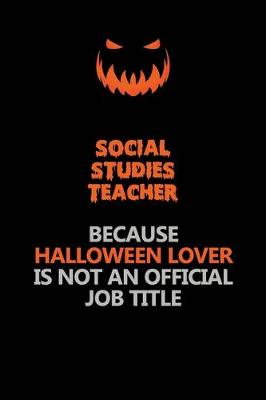 Book cover for Social Studies Teacher Because Halloween Lover Is Not An Official Job Title