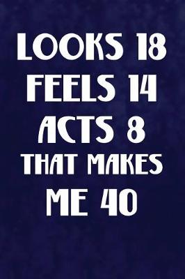 Book cover for Looks 18 Feels 14 Acts 8, That Makes Me 40