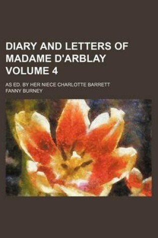 Cover of Diary and Letters of Madame D'Arblay; As Ed. by Her Niece Charlotte Barrett Volume 4