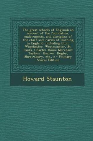 Cover of The Great Schools of England; An Account of the Foundation, Endowments, and Discipline of the Chief Seminaries of Learning in England; Including Eton,