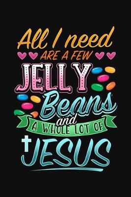 Book cover for All I Need Are A Few Jelly Beans And A Whole Lot of Jesus