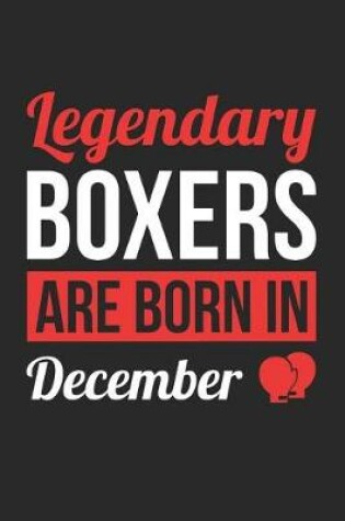 Cover of Boxing Notebook - Legendary Boxers Are Born In December Journal - Birthday Gift for Boxer Diary