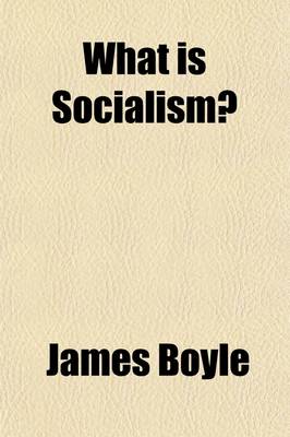 Book cover for What Is Socialism?; An Exposition and a Criticism, with Special Reference to the Movement in America and England