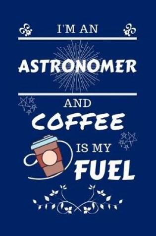 Cover of I'm An Astronomer And Coffee Is My Fuel