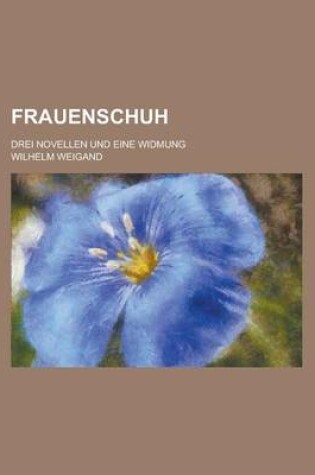 Cover of Frauenschuh; Drei Novellen Und Eine Widmung