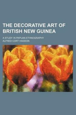 Cover of The Decorative Art of British New Guinea; A Study in Papuan Ethnography