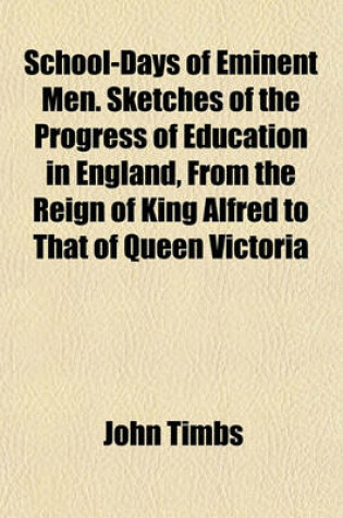 Cover of School-Days of Eminent Men. Sketches of the Progress of Education in England, from the Reign of King Alfred to That of Queen Victoria