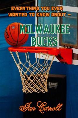 Book cover for Everything You Ever Wanted to Know About Milwaukee Bucks